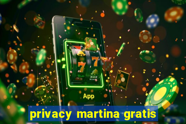 privacy martina gratis